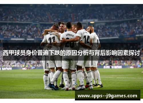 西甲球员身价普遍下跌的原因分析与背后影响因素探讨