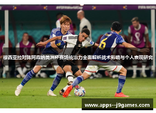 穆西亚拉对阵阿森纳美洲杯赛场统治力全面解析战术影响与个人表现研究