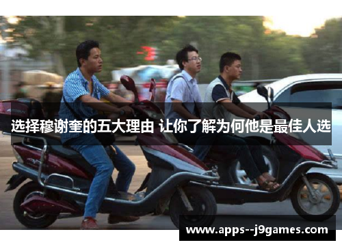 选择穆谢奎的五大理由 让你了解为何他是最佳人选